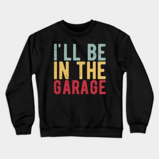 Ill Be In The Garage funny mechanic quotes Crewneck Sweatshirt